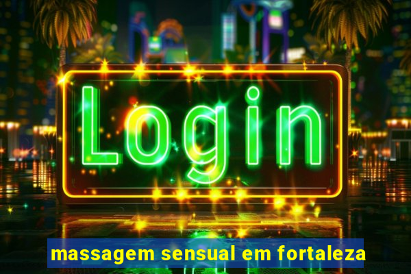 massagem sensual em fortaleza